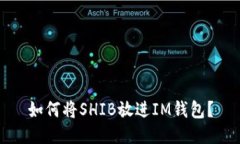 如何将SHIB放进IM钱包？