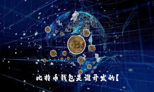 比特币钱包是谁开发的?