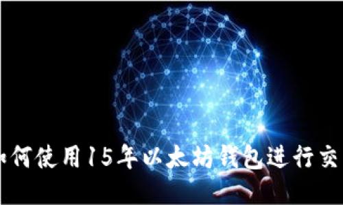 如何使用15年以太坊钱包进行交易
