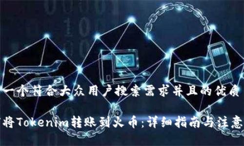 思考一个符合大众用户搜索需求并且的优质

如何将Tokenim转账到火币：详细指南与注意事项
