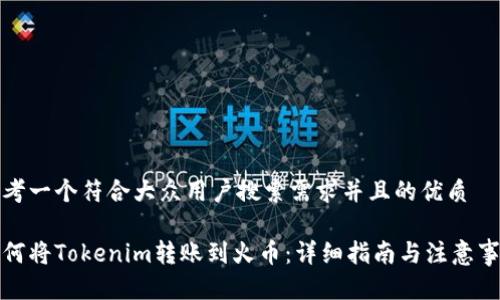 思考一个符合大众用户搜索需求并且的优质

如何将Tokenim转账到火币：详细指南与注意事项