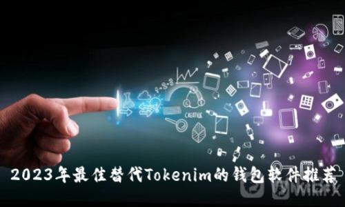 2023年最佳替代Tokenim的钱包软件推荐