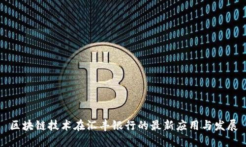 区块链技术在汇丰银行的最新应用与发展