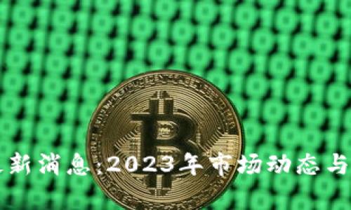 区块链屯币最新消息：2023年市场动态与投资机会分析