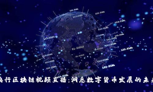最新央行区块链视频直播：洞悉数字货币发展的未来趋势