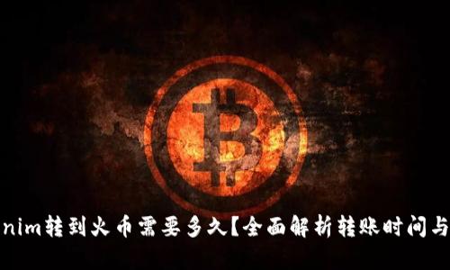 Tokenim转到火币需要多久？全面解析转账时间与流程