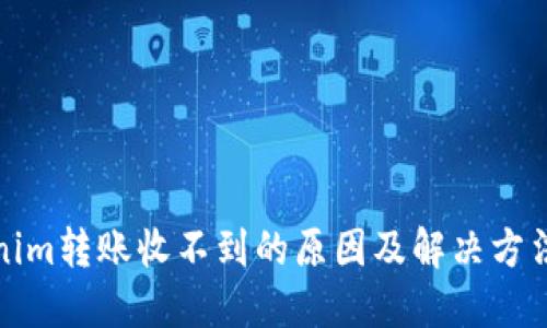 Tokenim转账收不到的原因及解决方法详解