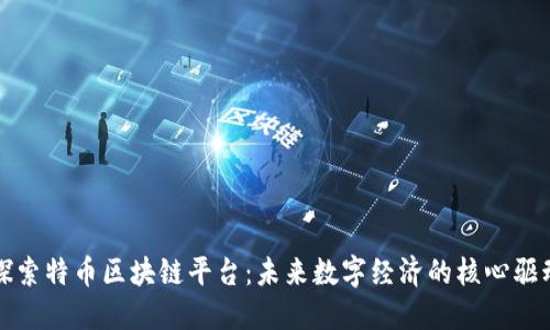 : 探索特币区块链平台：未来数字经济的核心驱动力