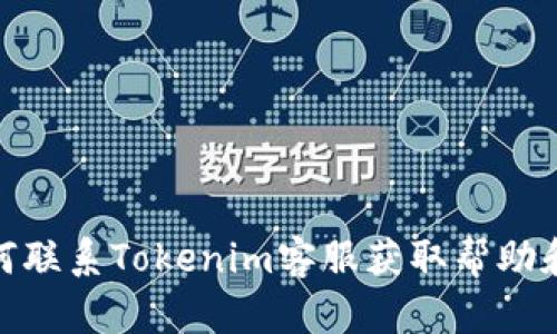: 如何联系Tokenim客服获取帮助和支持