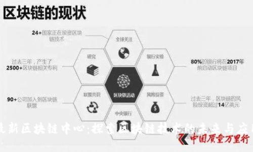 最新区块链中心：探索区块链技术的未来与应用