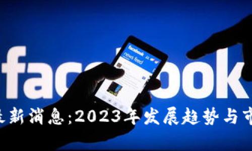 TNT区块链最新消息：2023年发展趋势与市场动态分析