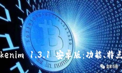 全面解析Tokenim 1.3.1 安卓版：功能、特点与使用指南
