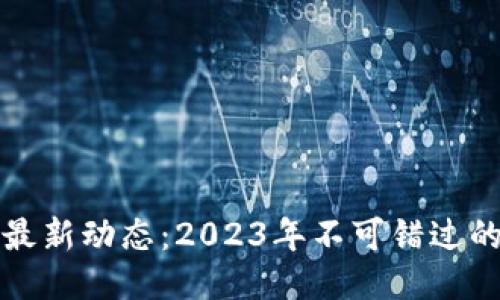 区块链币圈最新动态：2023年不可错过的趋势与机遇