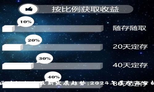 区块链行业最新发展趋势：2024年展望与分析