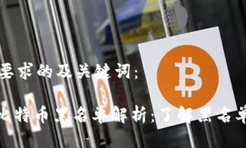 以下是符合要求的及关键词：

310区块链比特币黑名单解析：了解黑名单背后的真相