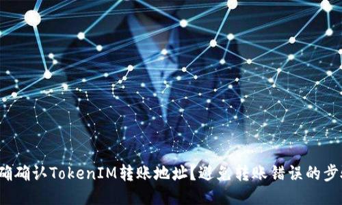  如何正确确认TokenIM转账地址？避免转账错误的步骤与技巧