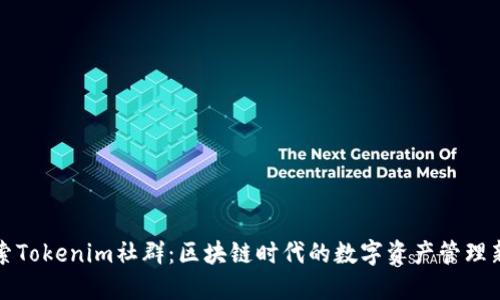 探索Tokenim社群：区块链时代的数字资产管理新秀