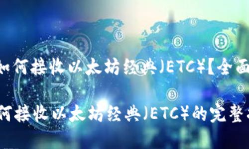 Tokenim: 如何接收以太坊经典（ETC）？全面解析与指南

Tokenim如何接收以太坊经典（ETC）的完整指南