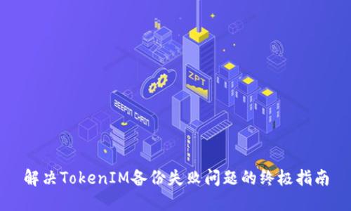 解决TokenIM备份失败问题的终极指南
