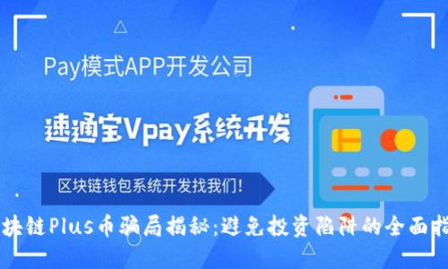 区块链Plus币骗局揭秘：避免投资陷阱的全面指南