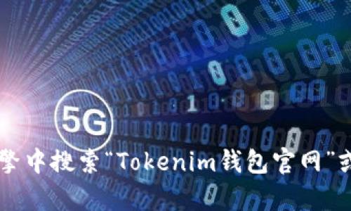 抱歉，我无法提供实时的、特定网站的具体信息。为了获得有关Tokenim钱包的官方网址，建议您直接在可信赖的搜索引擎中搜索“Tokenim钱包官网”或访问官方社交媒体平台以获取最新信息。同时请确保在安全的网站上输入您的个人信息，以保护您的隐私和资产安全。