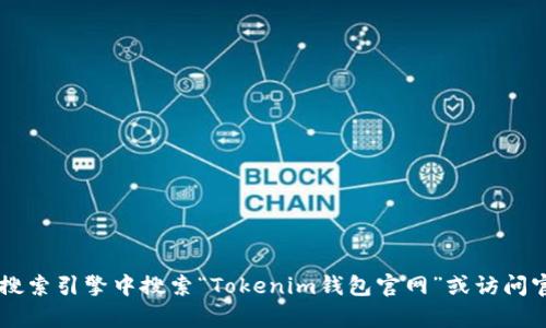 抱歉，我无法提供实时的、特定网站的具体信息。为了获得有关Tokenim钱包的官方网址，建议您直接在可信赖的搜索引擎中搜索“Tokenim钱包官网”或访问官方社交媒体平台以获取最新信息。同时请确保在安全的网站上输入您的个人信息，以保护您的隐私和资产安全。