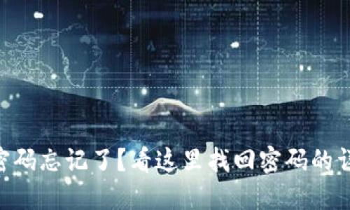 Tokenim交易密码忘记了？看这里找回密码的详细步骤和建议