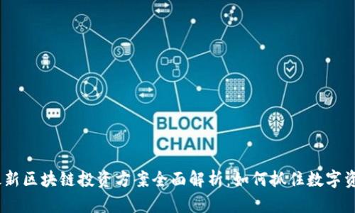 2023年最新区块链投资方案全面解析：如何抓住数字资产的机遇