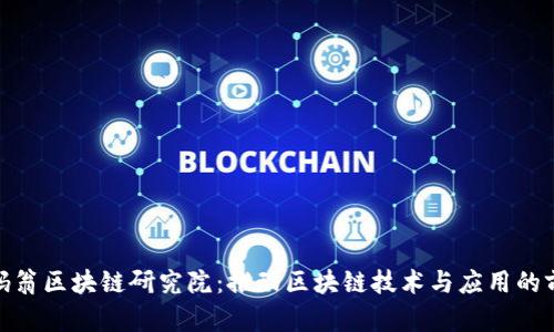 全球币码翁区块链研究院：推动区块链技术与应用的前沿先锋