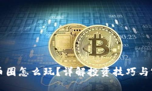区块链币圈怎么玩？详解投资技巧与实用指南