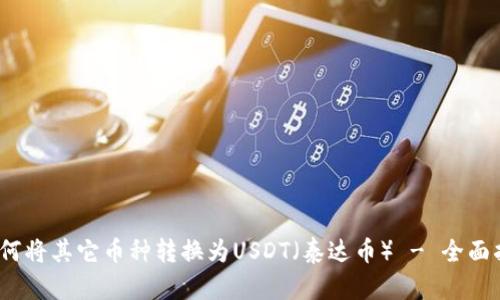 :如何将其它币种转换为USDT（泰达币） - 全面指南