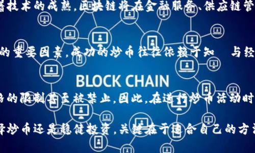   区块链投资新趋势：炒币还是稳健投资？ / 
 guanjianci 区块链,炒币,投资,市场趋势 /guanjianci 

在近年来，区块链技术的崛起吸引了全球投资者的目光。其中，炒币（即数字货币的短期交易）成为了一个热门话题。然而，炒币并不适合所有人，理解其背后的市场机制、风险管理以及投资策略是非常重要的。在本文中，我们将对“区块链该炒币吗”这一问题进行深入探讨，帮助大众用户更好地理解区块链和相关的投资选择。

什么是区块链？
区块链是一种去中心化的分布式账本技术，它允许多个参与者在没有信任基础的情况下共同维护一个共享的数据库。每个“区块”包含一组交易记录，按时间顺序连接在一起，形成一个“链”。这种技术的核心在于透明性、安全性和不可篡改性。

区块链技术的应用并不限于加密货币。它可以用于供应链管理、金融服务、智能合约、身份验证等多个领域。不断发展的区块链技术正逐步改变许多行业的运作方式，因此对于投资者来说，了解区块链的基本概念是做出聪明投资决策的第一步。

炒币的定义及市场分析
炒币通常指在短期内频繁买入和卖出数字货币，以期获取差价利润。市场上的数字货币种类繁多，包括比特币、以太坊、瑞波币等，每种币的市场表现和潜在收益都存在独特的因素。

近年来，数字货币市场经历了剧烈的波动。从历史价格走势来看，比特币在2017年的暴涨以及2022年的大幅回调都让投资者情绪起伏不定。这波动性吸引了很多投机者参与，因为短期内的价格波动提供了丰厚的利润。但是，投机也意味着高风险。

炒币的风险与收益
炒币的吸引力在于它的高潜在收益，但同时也伴随着巨大的风险。首先，数字货币市场相对年轻，因此市场的规范性、稳定性远不如传统金融市场。一些小型币种可能在短时间内逆袭，但也可能因为市场信心不足而崩盘。其次，技术风险是另一个重要因素。黑客攻击、交易所被盗等事件都可能导致用户的资产受到损失。

当然，虽然风险巨大，如果投资者把握得当，也可以实现丰厚的盈利。为了确保收益，投资者可以采取多种策略，包括技术分析、基本面分析、组合投资等。学会评估市场动态、总结历史趋势，是成功炒币的重要能力。

炒币适合哪些投资者？
炒币并不适合每一个投资者。通常，能够承受风险的年轻投资者、对市场动向有敏感度的职业交易员和有足够知识储备的专业投资者更适合参与炒币。而风险承受能力较低的投资者，尤其是那些对市场缺乏了解的新人，应该谨慎进入这一领域。

对于炒币感兴趣但尚未投资的人来说，可以先从小额投资开始，逐渐认识市场。同时，通过学习和提高专业知识，了解市场的波动原因、技术分析和基本面分析，将有助于做出更明智的投资决策。

如何评估炒币的市场时机？
市场时机的判断是炒币成功的关键因素之一。投资者通常使用技术分析方法来判断买入和卖出的时机。这包括K线图形、技术指标（如相对强弱指数、移动平均线等）的运用，以及市场行情的综合评估。

此外，基本面分析也不容忽视。例如，关注政策法规、行业动态以及关键事件（如主流企业的参与、技术更新等），这些都可能影响数字货币的市场价值。通过深入的分析和实时监控，投资者可以更好地把握市场机会，提高成功几率。

炒币的心理素质与心态管理
投资不仅是一门技术，还是一门心理学。炒币的高风险属性使得投资者容易受到情绪的影响。恐惧、贪婪、焦虑等情绪都可能导致投资者做出不理智的决策。

为了有效管理心理素质，投资者需要有明确的交易计划和止损策略，设定合理的利润目标和损失底线，一旦达到这些条件应果断执行。此外，定期总结反思自己的投资策略，也是提高投资心理素质的重要方法。保持冷静、理智的态度是成功的关键所在。

结论：区块链投资的未来
区块链技术和数字货币的未来充满了不确定性，但它们无疑是未来经济形态的一部分。无论是炒币还是长期投资，成功的关键在于深入了解市场、风险控制、策略制定以及心理管理。对于非专业投资者而言，稳健的投资策略往往比追逐短期利润更为明智。

最后，投资是一项长期的经营活动。随着对区块链及数字货币的认识加深，投资者应当根据自身的情况，制定适合自己的投资计划，在稳健与收益之间找到平衡。

常见问题解答

1. 炒币与长期投资有什么区别？
炒币主要关注数字货币短期内的价格波动，寻找利润机会，而长期投资通常着眼于数字货币在更长时间内的表现。在进行短期交易时，投资者需要更高频率的市场监控和技术分析，而长期投资者则可以更多关注基本面分析和市场趋势的变化。选择合适的策略应根据个人风险偏好和投资目标作出。

2. 我该如何开始炒币？
开始炒币前，首先应该做充分的研究，了解数字货币市场的基础知识，学习一些技术分析和市场评估的方法。注册可靠的交易所，并进行一些小额交易，逐步体验炒币的过程。重要的是始终保持冷静，并设定合理的止损和止盈策略以应对市场波动。

3. 是否有必要使用杠杆进行炒币？
使用杠杆会放大投资者的收益和风险。对于经验不足的投资者来说，使用杠杆可能会导致更大的亏损。因此，杠杆交易适合那些有足够市场分析能力和风险管理策略的交易者。在使用杠杆前，确保你理解相关的风险和潜在的损失。

4. 区块链行业的未来发展趋势是什么？
区块链行业正在向多个方向发展，包括跨行业应用增长、Regulated Defi（去中心化金融合规化）、NFT（非同质化代币）的兴起等。未来，随着技术的成熟，区块链将在金融服务、供应链管理、医疗等领域提供更多高效的解决方案。关注这些趋势将有助于投资者做出前瞻性的投资决策。

5. 炒币失败的原因有哪些？
炒币失败的原因多种多样，包括技术分析失误、市场判断错误、情绪化交易、缺乏合理的风险控制等。此外，市场的不可预知性也是导致失败的重要因素。成功的炒币往往依赖于知識与经验的结合，以及对市场趋势的深入理解。

6. 炒币是否违法？
炒币的合法性因国家或地区而异。在一些国家，数字货币被视为合法资产，且监管体系逐渐完善；而在另一些国家，数字货币则可能受到严格的限制甚至被禁止。因此，在进行炒币活动时，必须了解并遵守所在国家的相关法律法规，确保投资行为的合法性。

综上所述，投资者在进入区块链和数字货币市场时需要谨慎行事，充分了解相关的知识，谨慎评估风险，并制定清晰的投资策略。无论是选择炒币还是稳健投资，关键在于适合自己的方法和对市场的深刻理解。