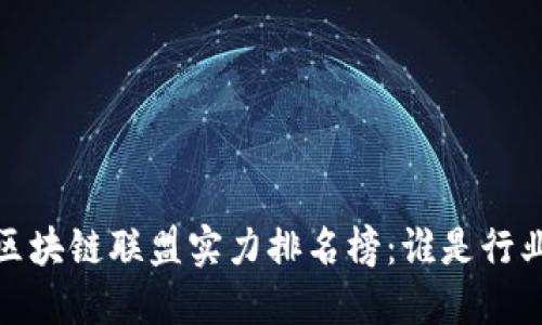 2023年区块链联盟实力排名榜：谁是行业领军者？