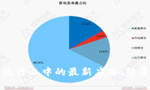 区块链技术在传统行业中的最新应用：颠覆与创新的新时代