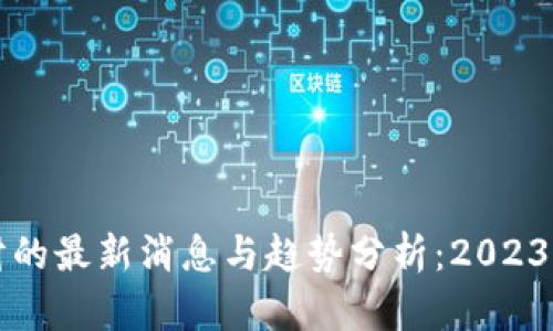 区块链理财的最新消息与趋势分析：2023年市场动态