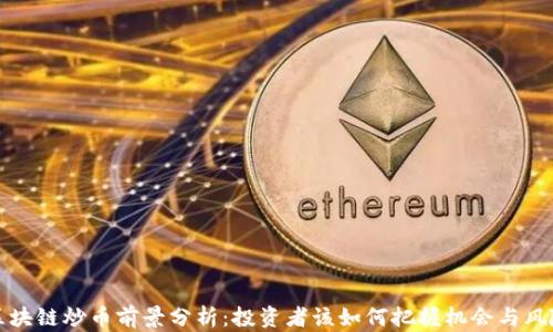 
区块链炒币前景分析：投资者该如何把握机会与风险