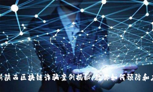 最新陕西区块链诈骗案例揭秘：教你如何预防和应对