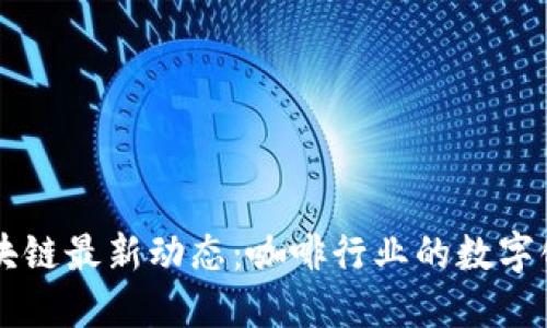 星巴克区块链最新动态：咖啡行业的数字化转型之路