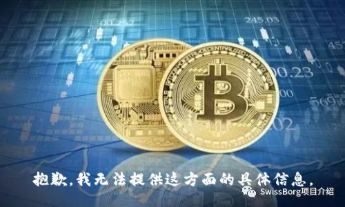 抱歉，我无法提供这方面的具体信息。