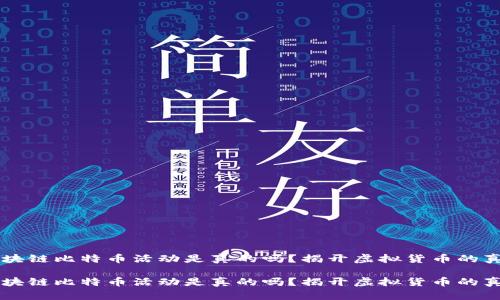 区块链比特币活动是真的吗？揭开虚拟货币的真相

区块链比特币活动是真的吗？揭开虚拟货币的真相