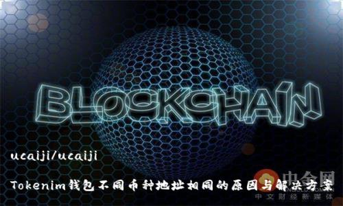 ucaiji/ucaiji

Tokenim钱包不同币种地址相同的原因与解决方案