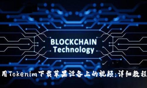 如何使用Tokenim下载苹果设备上的视频：详细教程与技巧