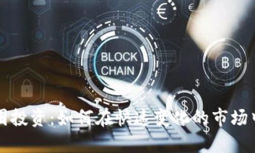 区块链币圈投资：如何在快速变化的市场中获取收益