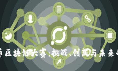 全球比特币区块链大赛：挑战、创新与未来的无限可能