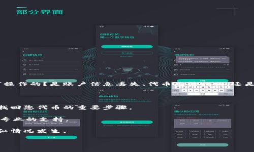 很抱歉，您在使用tokenim时遇到了问题。请您具体描述一下您遇到的情况，例如您换新手机后是如何操作的？是账户信息丢失、代币无法找回，还是其他问题？这样我才能更好地帮您解决问题。同时，您可以尝试以下一些通用的步骤来处理此类情况：

1. **登录账户**：确保您在新手机上重新下载并安装了tokenim应用，使用您原来的账号进行登录。

2. **恢复钱包**：如果您的代币保存在钱包中，您可能需要输入助记词或私钥来恢复您的钱包。这是找回您代币的重要步骤。

3. **联系客服**：如果您无法找回代币，建议联系tokenim的客服，提供相关信息，他们会为您提供更专业的支持。

4. **备份信息**：今后在使用任何数字货币钱包时，一定要备份好您的助记词与相关信息，以避免类似情况发生。

如果您可以提供更多详细信息，我可以进一步提供帮助。
