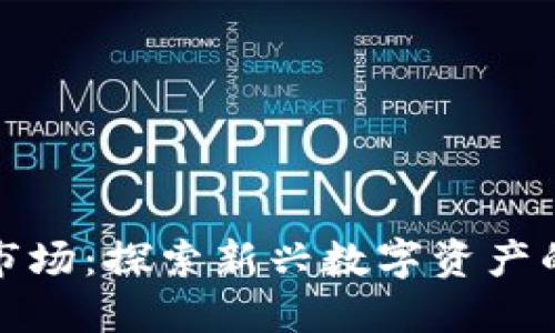 区块链发币市场：探索新兴数字资产的潜力与机遇