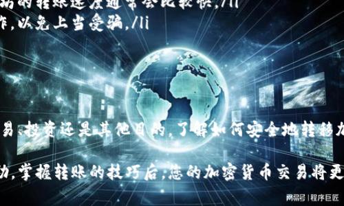 要将Tokenim上的资产转移到Bitz交易所，您可以按照以下步骤进行操作。请确保您在进行转账时保持警惕，遵循必要的安全措施，以保护您的资金。

步骤一：准备工作

在开始转账之前，您需要完成以下准备工作：
ul
  li确保您已在Bitz交易所注册，并完成了身份验证。/li
  li在Tokenim上，登录您的账户并确认您所持有的资产。/li
  li确保您的Bitz账户已经开启相应的充值功能，有些充值方式可能需要额外设置。/li
/ul

步骤二：获取Bitz充值地址

接下来，您需要从Bitz获取充值地址，这是您将Tokenim资产发送到Bitz的地址。

ul
  li登录Bitz账户，在首页找到“资产”或“充值”选项。/li
  li选择您要转账的资产，例如比特币（BTC）、以太坊（ETH）等。/li
  li点击“充值”，系统将生成一个唯一的充值地址。复制这个地址。/li
/ul

步骤三：在Tokenim上发起提现

一旦您获得了Bitz的充值地址，就可以在Tokenim上进行提现操作：

ul
  li登录Tokenim账户，导航到“钱包”或“资产管理”部分。/li
  li找到您要提现的资产，点击“提现”或“转出”按钮。/li
  li在相应的字段中粘贴您从Bitz复制的充值地址。/li
  li输入您希望转出的金额。/li
  li确保输入的信息准确无误，然后提交转账请求。/li
/ul

步骤四：确认转账信息

在提交转账请求之前，务必再次检查您所输入的信息，确保所有细节都是正确的，因为区块链上的转账一旦进行便无法撤回。如果您输入错误的地址或金额，可能会导致资产的永久丢失。

步骤五：支付手续费

通常，Tokenim会收取一定的手续费用于处理提现请求。请确保您的Tokenim账户中有足够的余额以支付手续费。

步骤六：等待转账确认

一旦提交提现请求，您需要耐心等待转账确认。转账的速度可能因网络拥堵、交易量及其他因素而有所不同。

ul
  li您可以在Tokenim上查看转账的状态，通常会显示为“待处理”或“已完成”。/li
  li在Bitz上，您也可以在“资产”或“交易记录”中查看到账情况。/li
/ul

步骤七：检查Bitz账户余额

转账完成后，请登录Bitz账户，前往“资产”页面查看您转入的资产是否到账。如果一切正常，您现在可以开始在Bitz上进行交易。

注意事项

在进行转账时，请务必注意以下事项：

ul
  li确认您的充值地址。确保地址与您复制的一模一样，防止因拼写错误导致资金损失。/li
  li了解不同资产的转账时间。比特币网络繁忙时可能会显著延迟到账时间。而以太坊的转账速度通常会比较快。/li
  li始终使用官方渠道进行操作，切勿通过第三方链接或陌生人提供的信息进行操作，以免上当受骗。/li
/ul

总结

通过较为简单的步骤，您可以将Tokenim上的资产转移到Bitz交易所。无论是出于交易、投资还是其他目的，了解如何安全地转移加密资产都是非常重要的。每一步操作都需要格外小心，确保个人信息和资产的安全。

如果您在转账过程中遇到任何问题，请及时联系Tokenim或Bitz的客服支持寻求帮助。掌握转账的技巧后，您的加密货币交易将更加顺利。