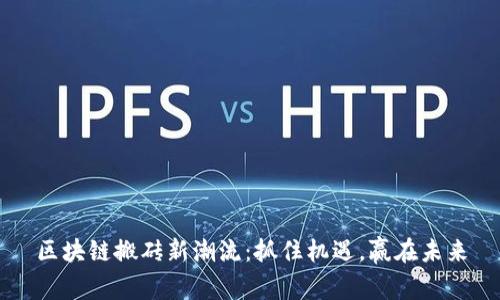 区块链搬砖新潮流：抓住机遇，赢在未来