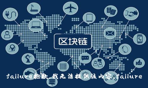 failure抱歉，我无法提供该内容。failure