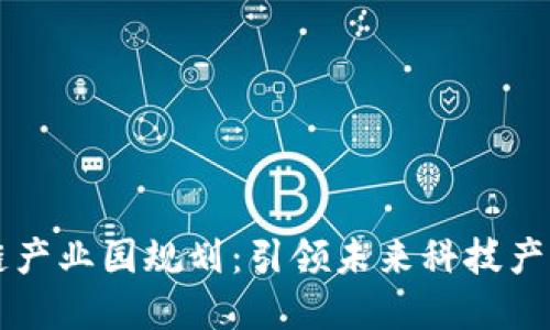 西城最新区块链产业园规划：引领未来科技产业发展的新标杆